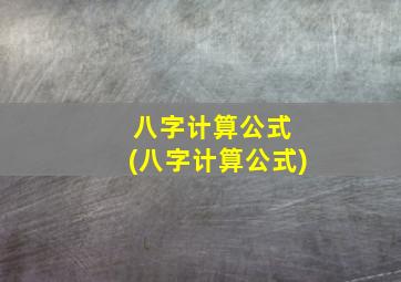 八字计算公式 (八字计算公式)